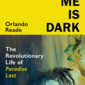 WHAT IN ME IS DARKTHE REVOLUTIONARY LIFE OF PARADISE LOST