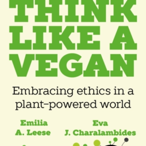 THINK LIKE A VEGANEMBRACING ETHICS IN A PLANT-POWERED WORLD