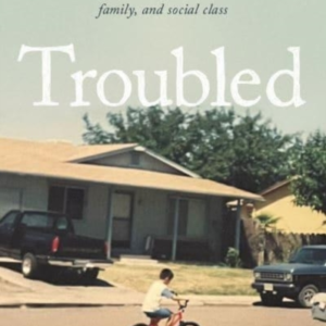 TROUBLEDA MEMOIR OF FOSTER CARE FAMILY AND SOCIAL CLASS
