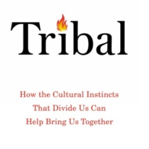 TRIBALHOW THE CULTURAL INSTINCTS THAT DIVIDE US CAN HELP BRI