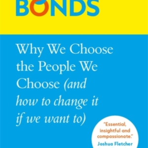 BUILDING BONDSWHY WE CHOOSE THE PEOPLE WE CHOOSE (AND HOW TO
