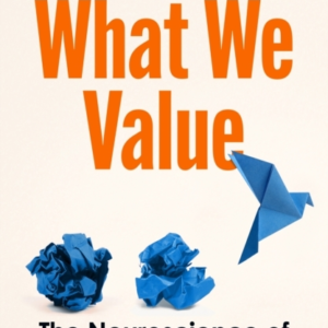 WHAT WE VALUETHE NEUROSCIENCE OF CHOICE AND CHANGE