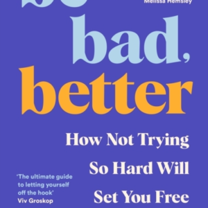 BE BAD BETTERHOW NOT TRYING SO HARD WILL SET YOU FREE