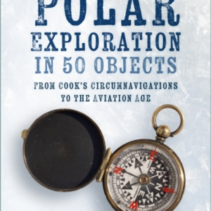 A HISTORY OF POLAR EXPLORATION IN 50 OBJECTSFROM COOKS CIRC