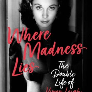 WHERE MADNESS LIESTHE DOUBLE LIFE OF VIVIEN LEIGH