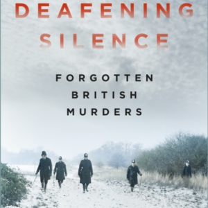A DEAFENING SILENCEFORGOTTEN BRITISH MURDERS
