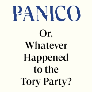 BLOODY PANICO!OR WHATEVER HAPPENED TO THE TORY PARTY