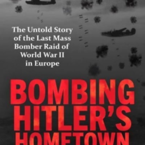BOMBING HITLER'S HOMETOWNTHE UNTOLD STORY OF THE LAST MASS B