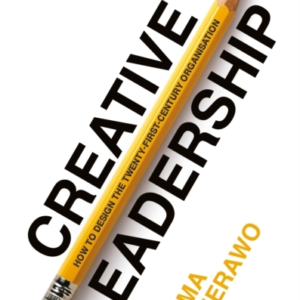 CREATIVE LEADERSHIPHOW TO DESIGN THE 21ST-CENTURY ORGANISATI