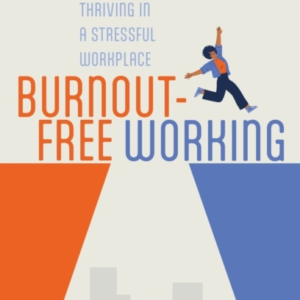 BURNOUT-FREE WORKINGYOUR EXPERT GUIDE TO THRIVING IN A STRES