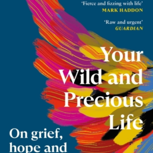 Your Wild And Precious Lifeon Grief Hope And Rebellion
