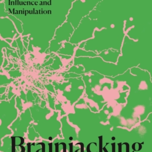 Brainjackingthe Science Of Influence And Manipulation