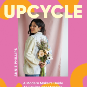 Upcyclea Modern Maker'S Guide To Sewing And Mending A Prelov