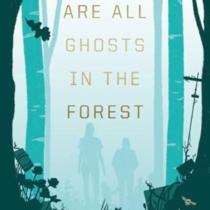 We Are All Ghosts In The Forest