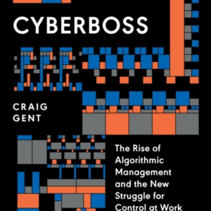 Cyberbossthe Rise Of Algorithmic Management And The New Stru