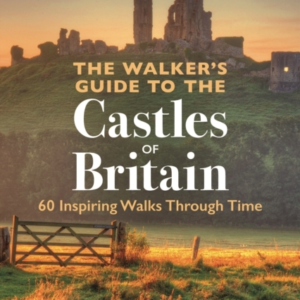 The Walkers Guide To The Castles Of Britain60 Inspiring Wal