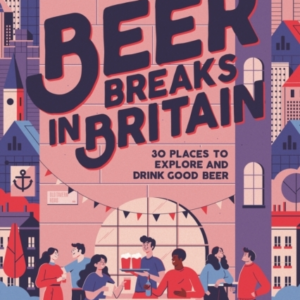 Beer Breaks In Britain30 Places To Explore And Drink Good Be