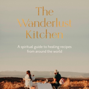 The Wanderlust Kitchena Spiritual Guide To Healing Recipes F