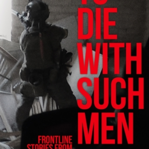 To Die With Such Menfrontline Stories From Ukraines Interna