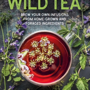 Wild Teabrew Your Own Teas And Infusions From Home-Grown And