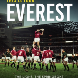 This Is Your Everestthe Lions The Springboks And The Epic T
