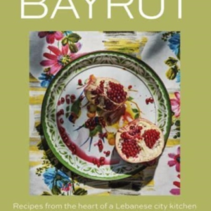 Bayrutrecipes From The Heart Of A Lebanese City Kitchen
