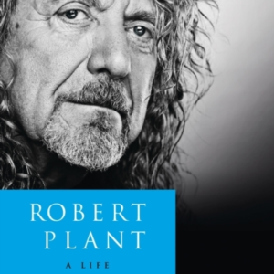 Robert Plant: A Life The Biography