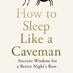 How To Sleep Like A Caveman Ancient Wisdom For A Better Nigh