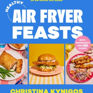 Healthy Air Fryer Feasts Fast, Easy, High-Protein Recipes In