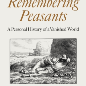 Remembering Peasants A Personal History Of A Vanished World