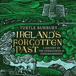 Ireland'S Forgotten Past A History Of The Overlooked And Dis