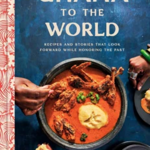Ghana To The World Recipes And Stories That Look Forward Whi