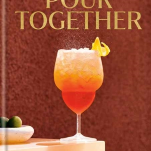 Pour Together: A Cocktail Recipe Book 2-Ingredient Cocktails