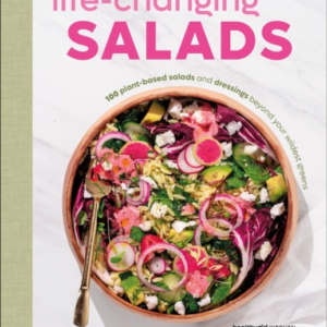 Life-Changing Salads 100 Plant-Based Salads And Dressings Be