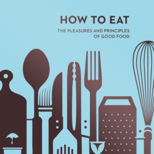How To Eat The Pleasures And Principles Of Good Food (Nigell