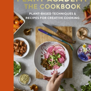 Plant Academy: The Cookbook Plant-Based Techniques & Recipes