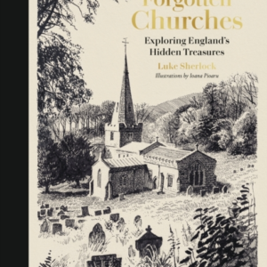 Forgotten Churches Exploring England'S Hidden Treasures