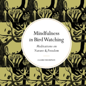 Mindfulness In Bird Watching Meditations On Nature & Freedom