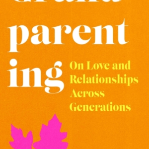 Grandparenting On Love And Relationships Across Generations