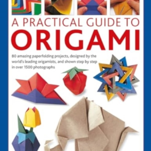 Origami, A Practical Guide To 80 Amazing Paperfolding Projec
