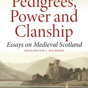 Pedigrees, Power And Clanship Essays On Medieval Scotland