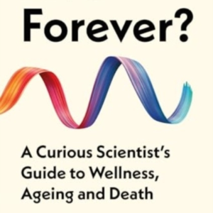 Live Forever? A Curious ScientistâS Guide To Wellness, Agein