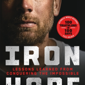 Iron Hope Lessons Learned From Conquering The Impossible