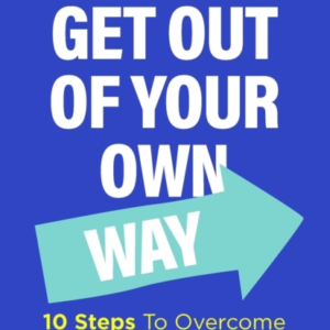 How To Get Out Of Your Own Way 10 Steps To Overcome What'S H