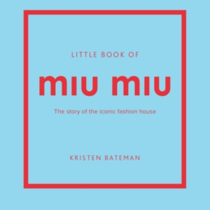 Little Book Of Miu Miu The Story Of The Iconic Fashion House