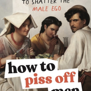 How To Piss Off Men 109 Things To Say To Shatter The Male Eg