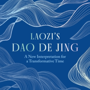 Laozi'S Dao De Jing A New Interpretation For A Transformativ