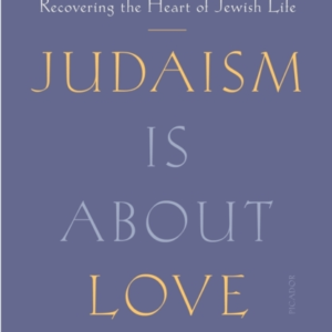 Judaism Is About Love Recovering The Heart Of Jewish Life