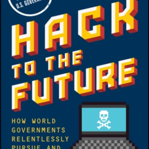 Hack To The Future How World Governments Relentlessly Pursue
