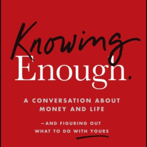Knowing Enough A Conversation About Money And Lifeand Figuri